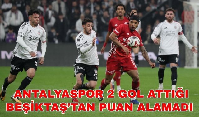 Antalyaspor 2 gol attığı Beşiktaş’tan puan alamadı