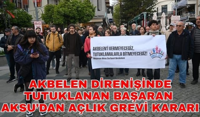 Akbelen direnişinde tutuklanan Başaran Aksu’dan açlık grevi kararı