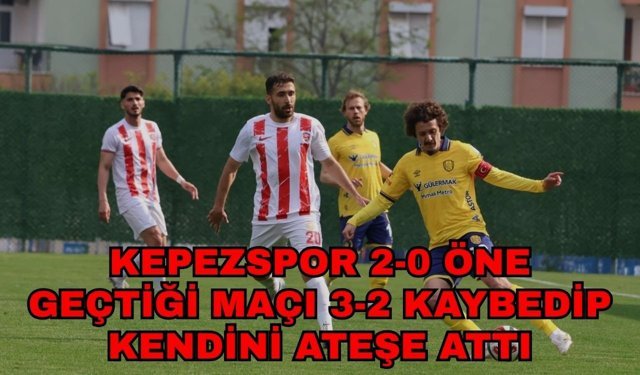 Kepezspor 2-0 öne geçtiği maçı 3-2 kaybedip kendini ateşe attı