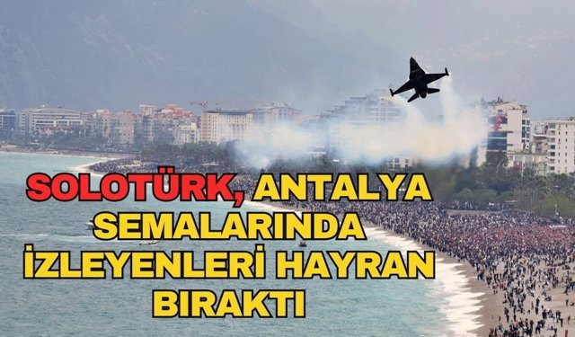 SOLOTÜRK, Antalya semalarında izleyenleri hayran bıraktı