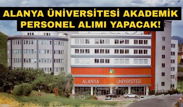 Resmi Gazete’de Yayımlandı: Alanya Üniversitesi akademik personel alımı yapacak