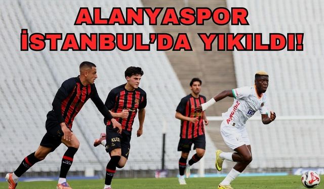 Alanyaspor İstanbul’da yıkıldı 2-1
