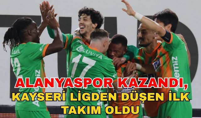Alanyaspor kazandı, Kayseri ligden düşen ilk takım oldu 3-1