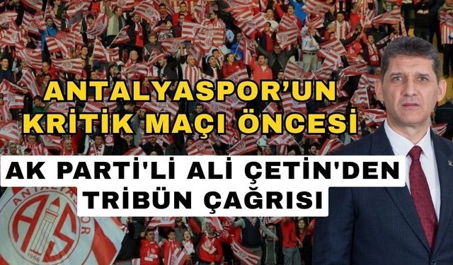 Antalyaspor’un kritik maçı öncesi AK Parti'li Ali Çetin'den tribün çağrısı