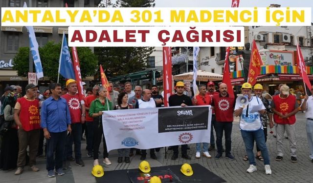 Antalya’da 301 madenci için adalet çağrısı