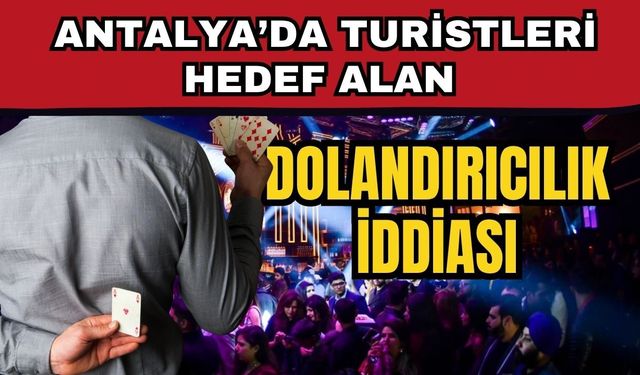 Antalya’da turistleri hedef alan dolandırıcılık iddiası