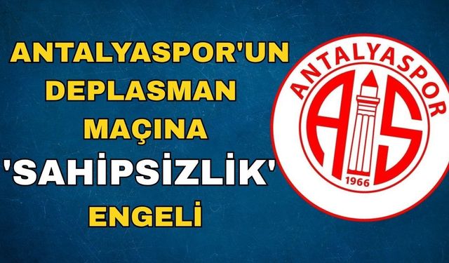 Antalyaspor'un deplasman maçına 'Sahipsizlik' engeli
