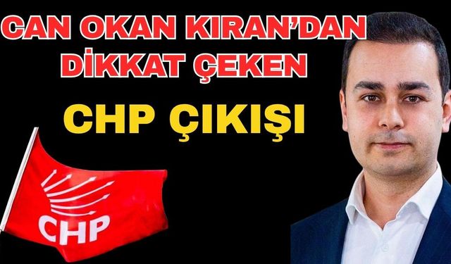 Can Okan Kıran’dan dikkat çeken CHP çıkışı