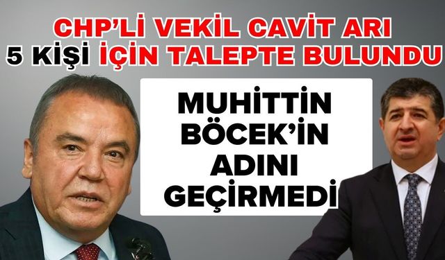 CHP’li Vekil Cavit Arı 5 kişi için talepte bulundu Muhittin Böcek’in adını geçirmedi