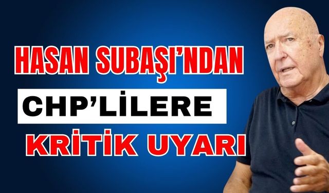 Hasan Subaşı’ndan CHP’lilere kritik uyarı