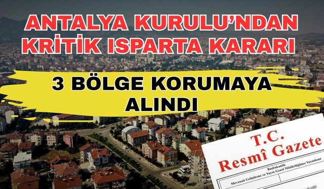 Antalya Kurulu’ndan kritik Isparta kararı: 3 bölge korumaya alındı