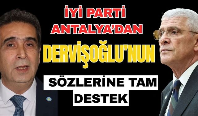 İYİ Parti Antalya’dan Dervişoğlu’nun sözlerine tam destek