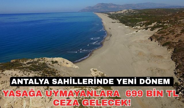 Antalya sahillerinde yeni dönem... Yasağa uymayanlara 699 bin TL ceza gelecek