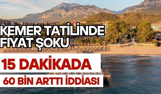 Kemer tatilinde fiyat şoku: 15 dakikada 60 bin arttı iddiası