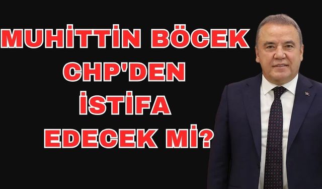 Muhittin Böcek CHP'den istifa edecek mi? İşte Muhittin Böcek'in istifa iddialarında son durum