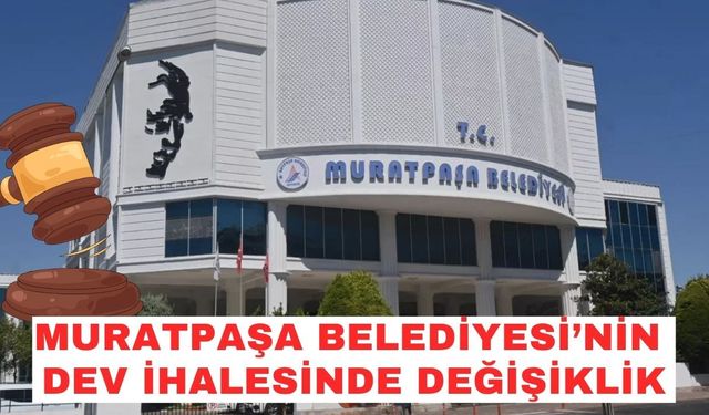 Muratpaşa Belediyesi’nin dev ihalesinde değişiklik