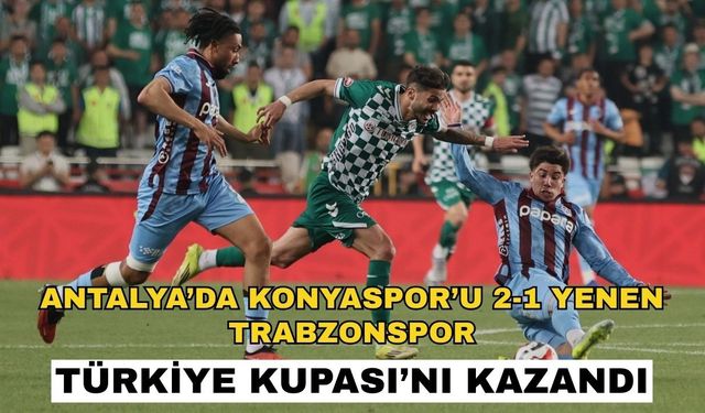 Antalya’da Konyaspor’u 2-1 yenen Trabzonspor Türkiye Kupası’nı kazandı