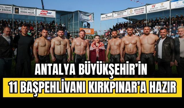 Antalya Büyükşehir 11 başpehlivanı Kırkpınar’a hazır