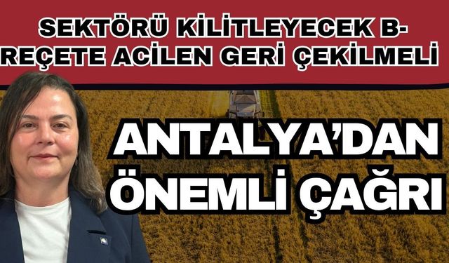 Antalya’dan çağrı! Sektörü kilitleyecek B-Reçete acilen geri çekilmeli