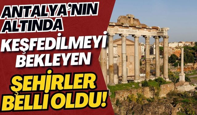 Antalya’nın altında keşfedilmeyi bekleyen şehirler belli oldu! Antalya'nın altında kaç medeniyet yatıyor?