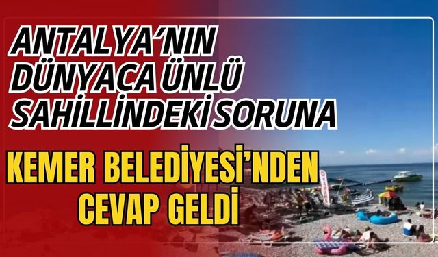 Antalya’nın dünyaca ünlü sahillindeki soruna Kemer Belediyesi’nden cevap geldi