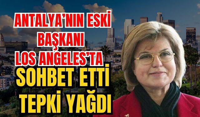 Antalya’nın eski başkanı Los Angeles’ta sohbet etti tepki yağdı