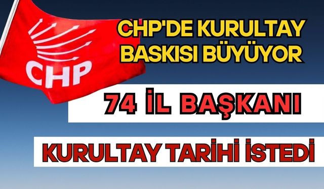 CHP'de kurultay baskısı büyüyor: 74 il başkanı kurultay tarihi istedi
