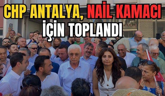 CHP Antalya, Nail Kamacı için toplandı