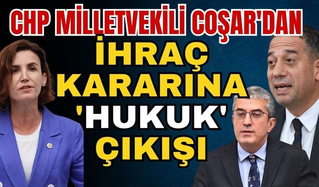 CHP Milletvekili Coşar'dan ihraç kararına 'Hukuk' çıkışı