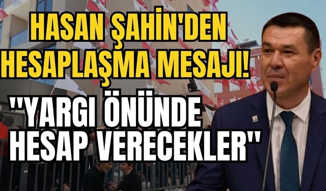Hasan Şahin'den hesaplaşma mesajı! "Yargı önünde hesap verecekler"
