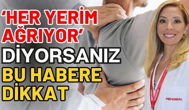 ‘Her yerim ağrıyor’ diyorsanız bu habere dikkat