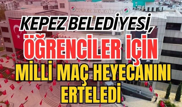 Kepez Belediyesi, öğrenciler için milli maç heyecanını erteledi