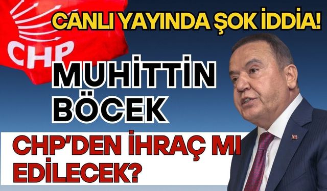 Canlı yayında CHP'yi karıştıran iddia! Muhittin Böcek dahil 7 belediye başkanının ihracı gündemde!