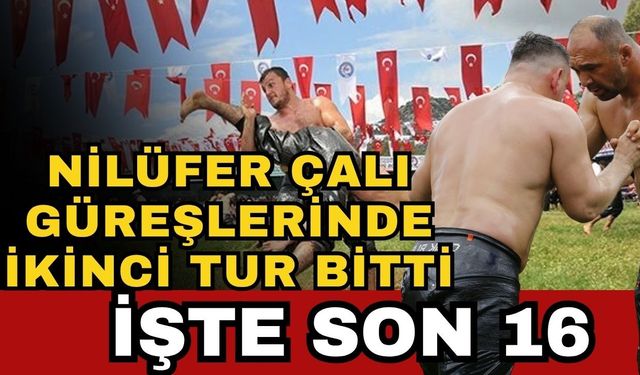 Nilüfer Çalı güreşlerinde ikinci tur bitti! İşte Nilüfer Çalı güreşlerinde son 16’ya kalan başpehlivanlar belli oldu