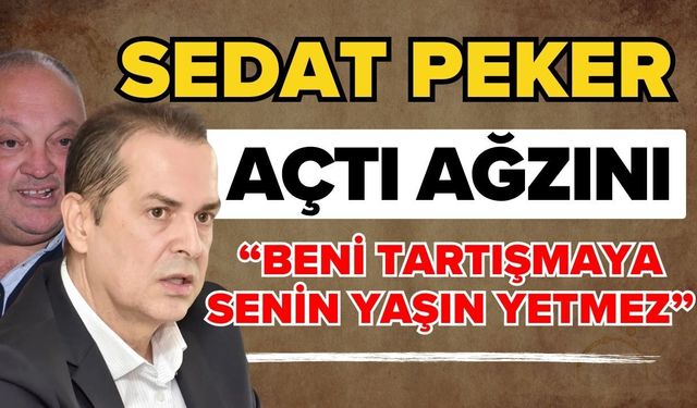 Sedat Peker açtı ağzını; “Beni tartışmaya senin yaşın yetmez”