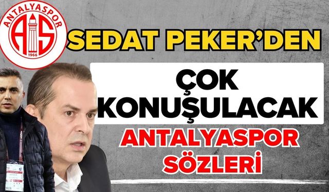 Sedat Peker’den çok konuşulacak Antalyaspor sözleri