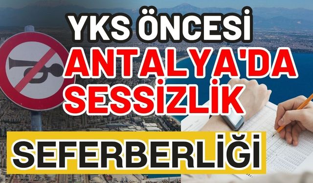 YKS öncesi Antalya'da sessizlik seferberliği