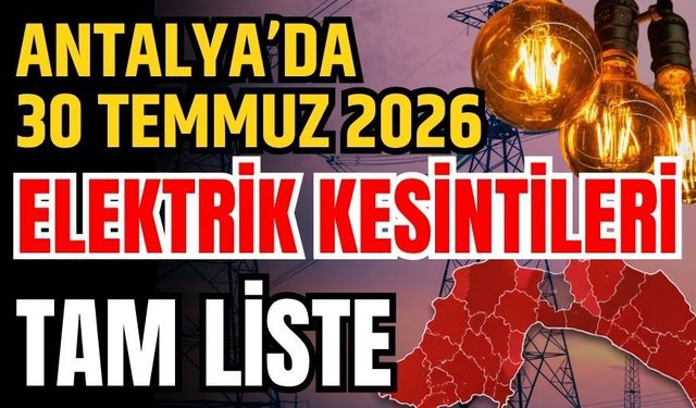 Antalya’da 30 Temmuz 2026 elektrik kesintilerinin tam listesi