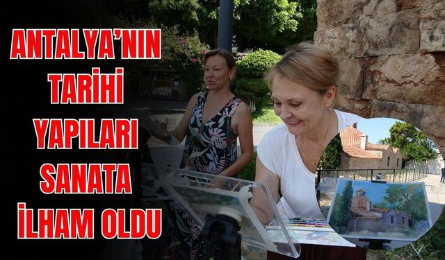 Antalya’nın tarihi yapıları sanata ilham oldu