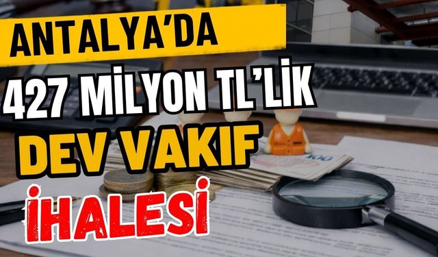 Antalya’da 427 milyon TL’lik dev vakıf ihalesi