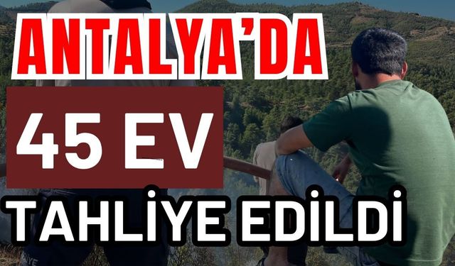 Antalya’da 45 ev tahliye edildi