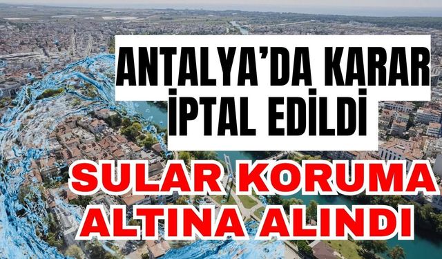 Antalya’da karar iptal edildi sular koruma altına alındı