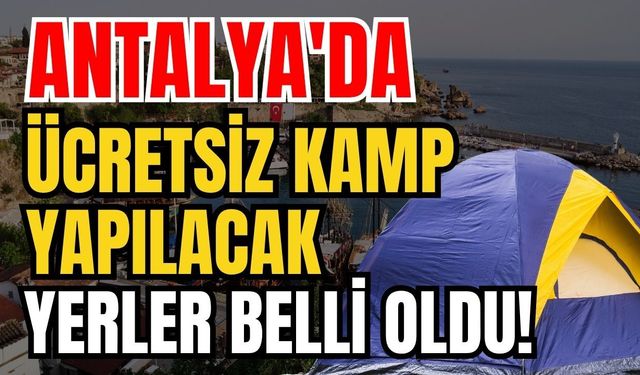 Antalya'da ücretsiz kamp yapılacak yerler belli oldu!