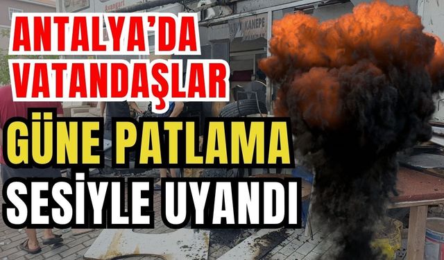 Antalya’da vatandaşlar güne patlama sesiyle uyandı