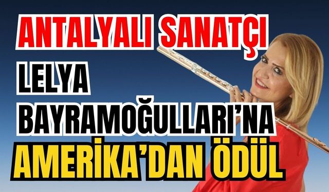 Antalyalı sanatçı Lelya Bayramoğulları’na Amerika’dan ödül