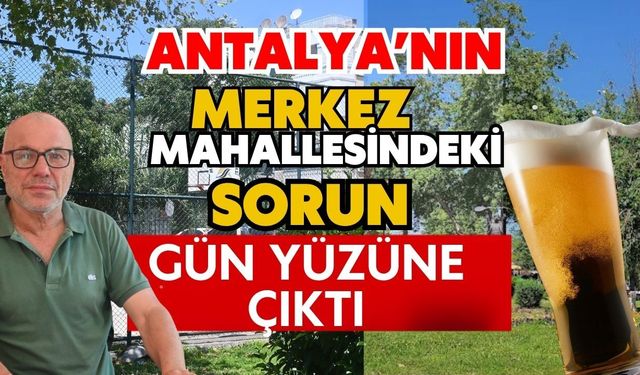 Antalya’nın merkez mahallesindeki sorun gün yüzüne çıktı