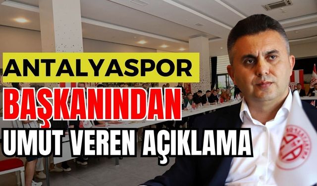 Antalyaspor başkanından umut veren açıklama