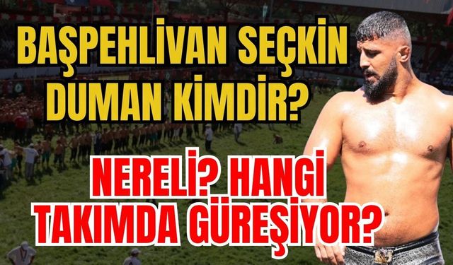 Başpehlivan Seçkin Duman kimdir? Seçkin Duman nereli? Hangi takımda güreşiyor?