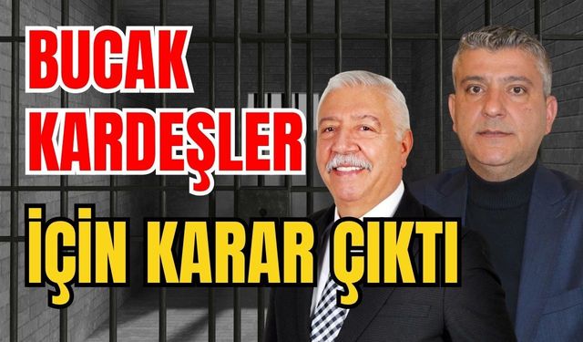 Bucak kardeşlerin için karar çıktı