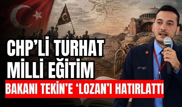 CHP’li Turhat Milli Eğitim Bakanı Tekin’e ‘Lozan’ı hatırlattı